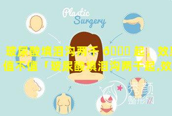 玻尿酸填泪沟两千 🐒 起，效果值不值「玻尿酸填泪沟两千起,效果值不值」